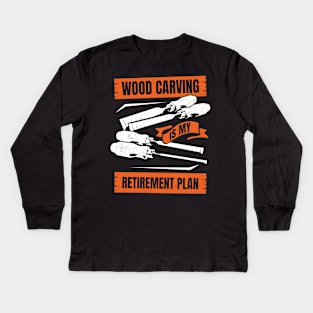 Wood Carving Is My Retirement Plan Kids Long Sleeve T-Shirt